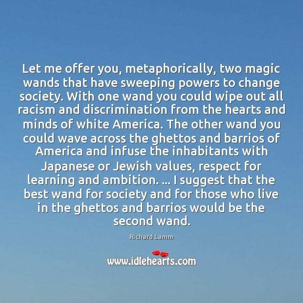 Let me offer you, metaphorically, two magic wands that have sweeping powers Richard Lamm Picture Quote