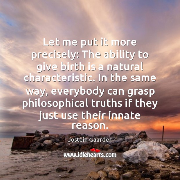 Let me put it more precisely: The ability to give birth is Jostein Gaarder Picture Quote