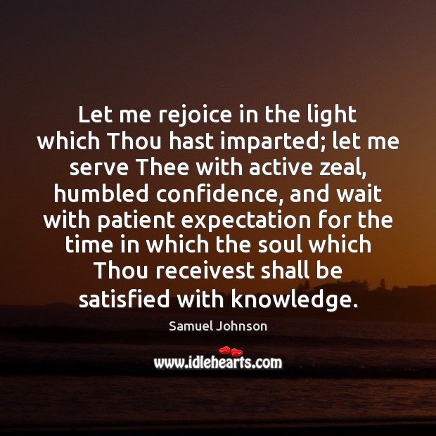 Let me rejoice in the light which Thou hast imparted; let me Samuel Johnson Picture Quote