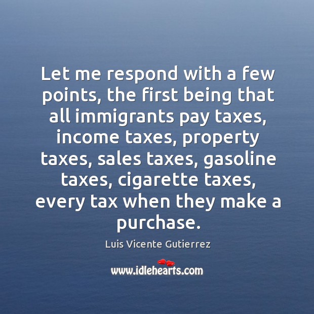 Let me respond with a few points, the first being that all immigrants pay Income Quotes Image