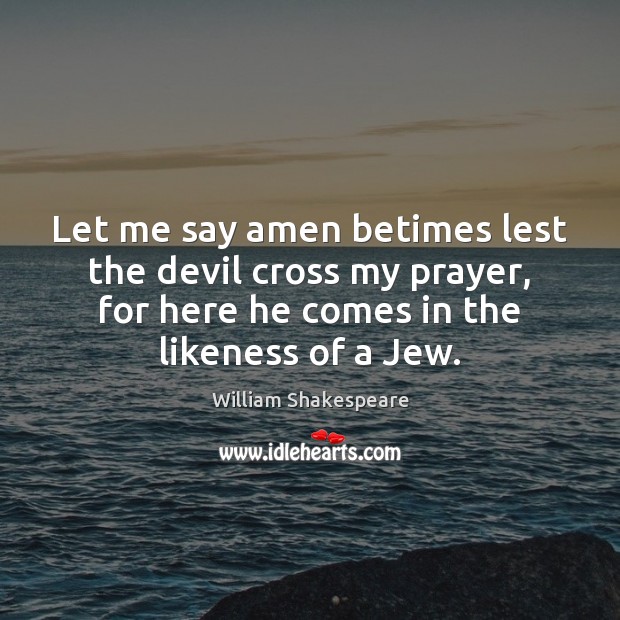 Let me say amen betimes lest the devil cross my prayer, for William Shakespeare Picture Quote