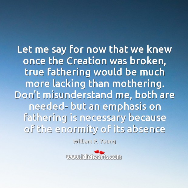 Let me say for now that we knew once the Creation was William P. Young Picture Quote