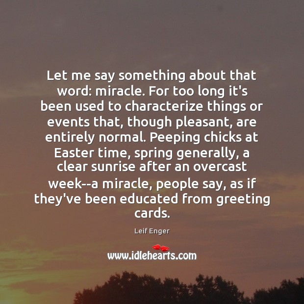 Let me say something about that word: miracle. For too long it’s Leif Enger Picture Quote
