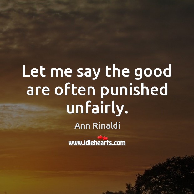 Let me say the good are often punished unfairly. Ann Rinaldi Picture Quote