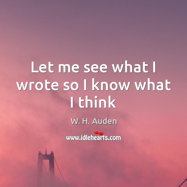 Let me see what I wrote so I know what I think W. H. Auden Picture Quote