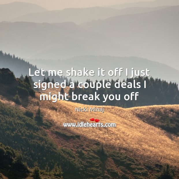Let me shake it off I just signed a couple deals I might break you off Nicki Minaj Picture Quote