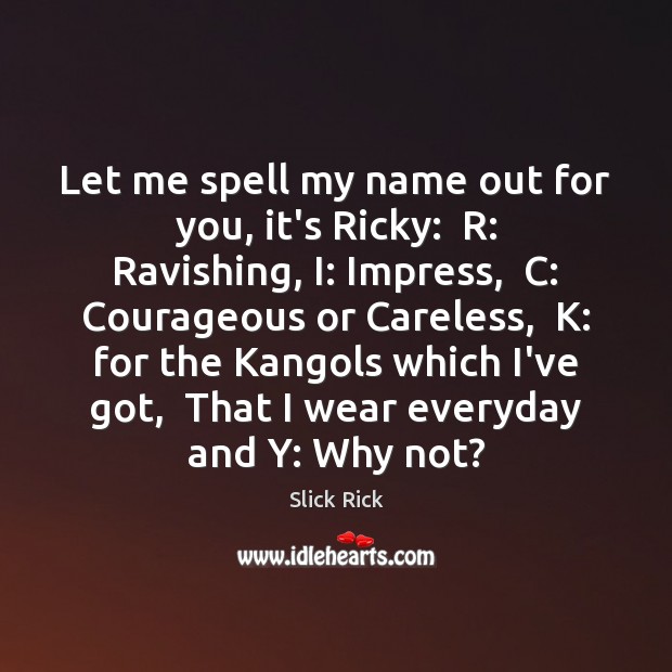 Let me spell my name out for you, it’s Ricky:  R: Ravishing, Slick Rick Picture Quote
