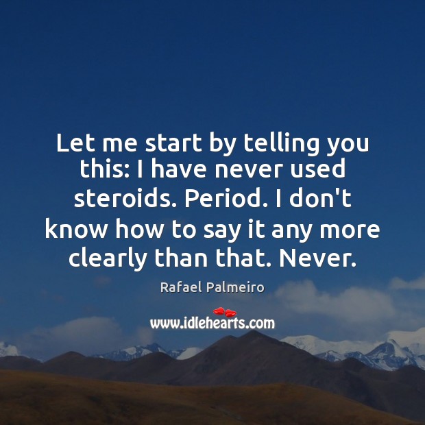 Let me start by telling you this: I have never used steroids. Rafael Palmeiro Picture Quote