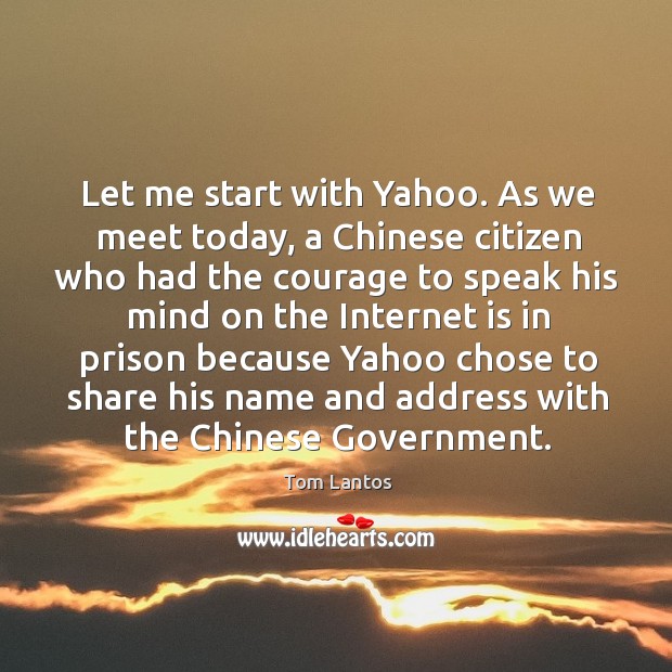Let me start with yahoo. As we meet today, a chinese citizen who had the courage Tom Lantos Picture Quote
