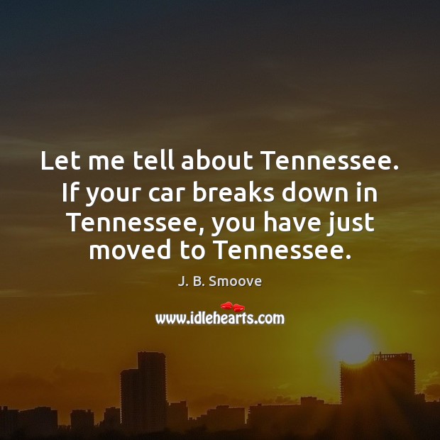 Let me tell about Tennessee. If your car breaks down in Tennessee, J. B. Smoove Picture Quote