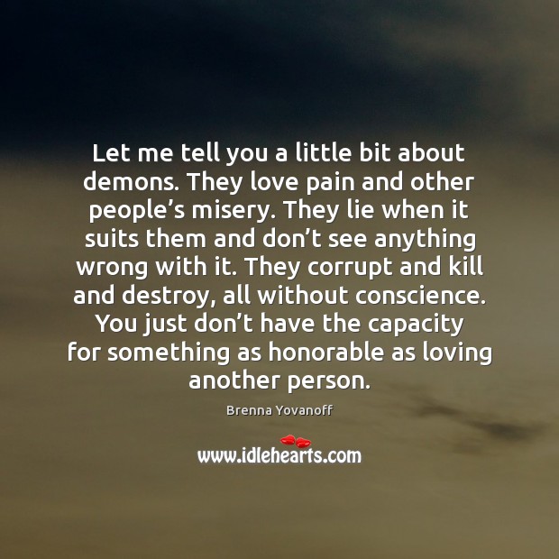 Let me tell you a little bit about demons. They love pain Brenna Yovanoff Picture Quote