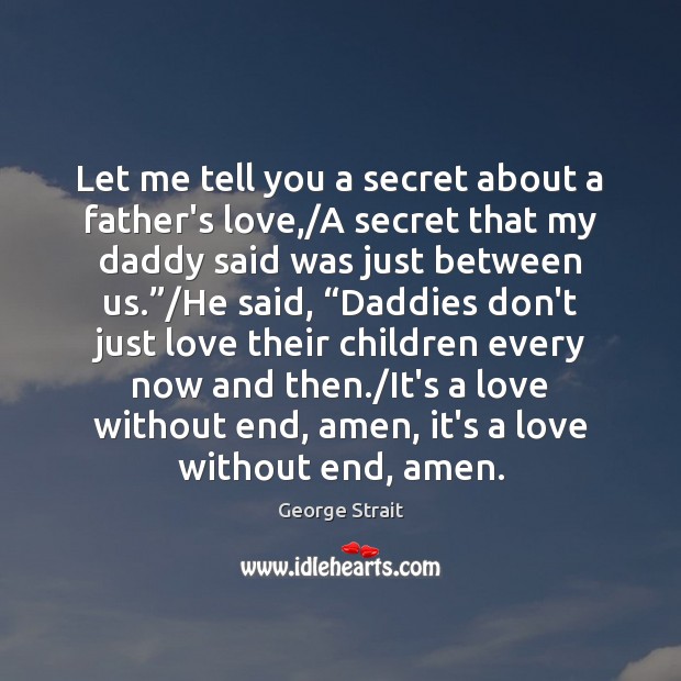Let me tell you a secret about a father’s love,/A secret George Strait Picture Quote