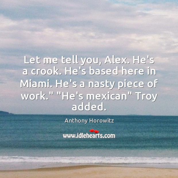 Let me tell you, Alex. He’s a crook. He’s based here in Anthony Horowitz Picture Quote