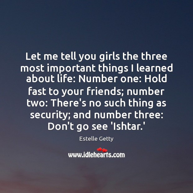 Let me tell you girls the three most important things I learned Estelle Getty Picture Quote