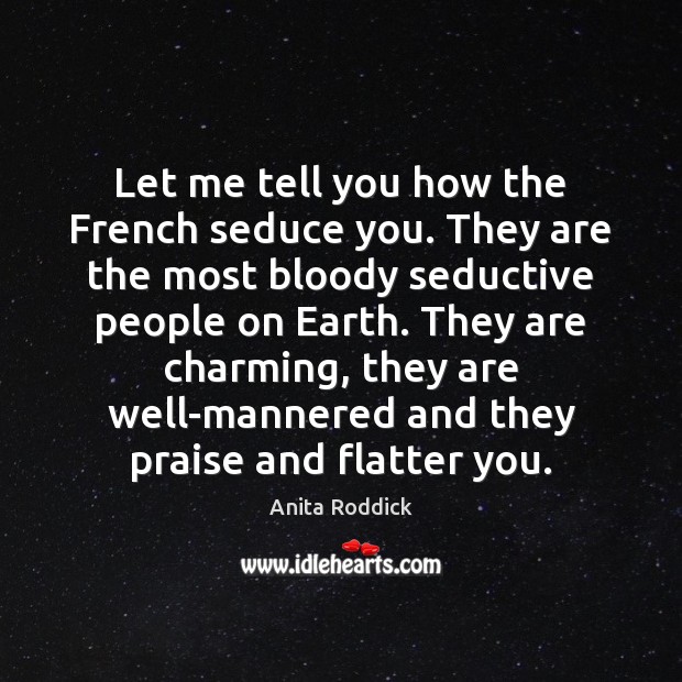 Let me tell you how the French seduce you. They are the Praise Quotes Image