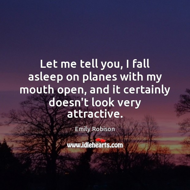 Let me tell you, I fall asleep on planes with my mouth Emily Robison Picture Quote