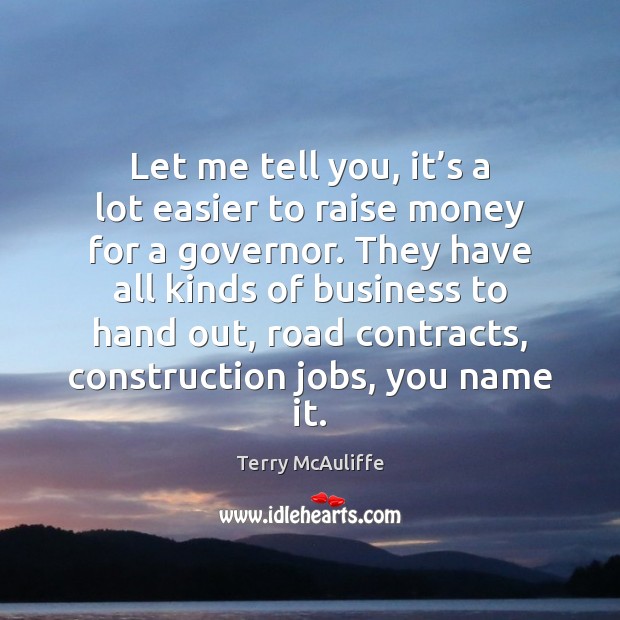 Let me tell you, it’s a lot easier to raise money Terry McAuliffe Picture Quote