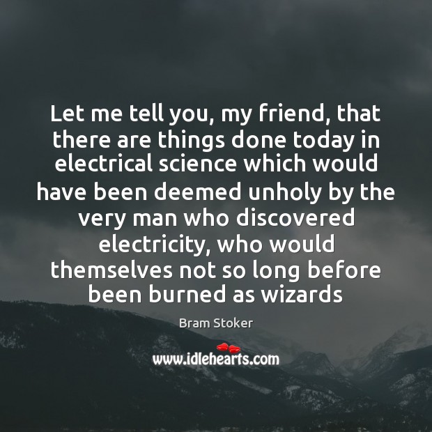 Let me tell you, my friend, that there are things done today Bram Stoker Picture Quote