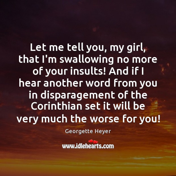Let me tell you, my girl, that I’m swallowing no more of Georgette Heyer Picture Quote