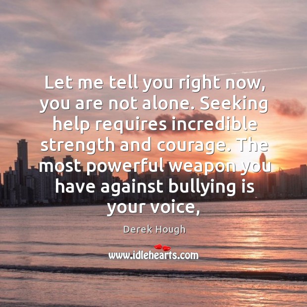 Let me tell you right now, you are not alone. Seeking help Derek Hough Picture Quote