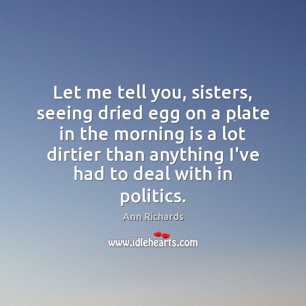 Let me tell you, sisters, seeing dried egg on a plate in Ann Richards Picture Quote