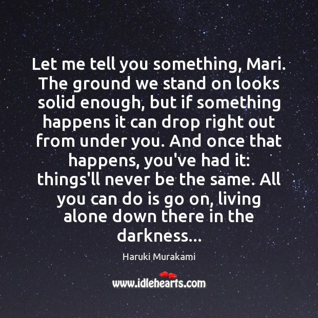 Let me tell you something, Mari. The ground we stand on looks Haruki Murakami Picture Quote