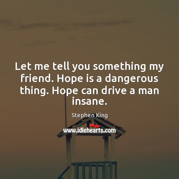 Let me tell you something my friend. Hope is a dangerous thing. Hope Quotes Image