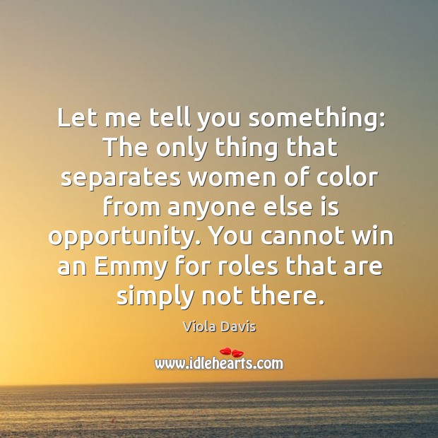 Let me tell you something: The only thing that separates women of Viola Davis Picture Quote