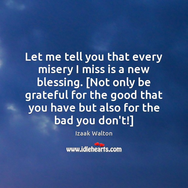 Let me tell you that every misery I miss is a new Be Grateful Quotes Image