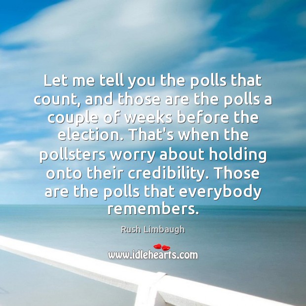 Let me tell you the polls that count, and those are the Rush Limbaugh Picture Quote