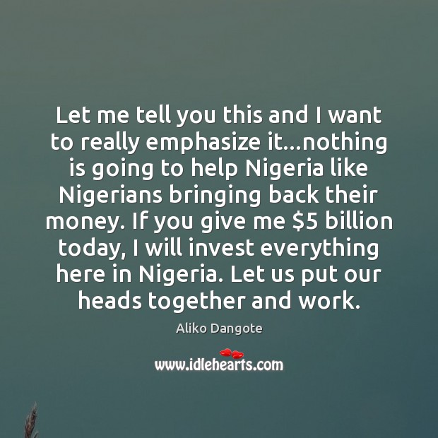 Let me tell you this and I want to really emphasize it… Aliko Dangote Picture Quote