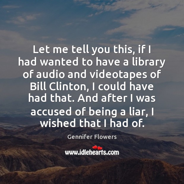 Let me tell you this, if I had wanted to have a Gennifer Flowers Picture Quote
