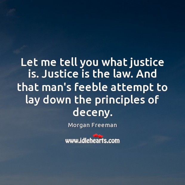 Let me tell you what justice is. Justice is the law. And Morgan Freeman Picture Quote