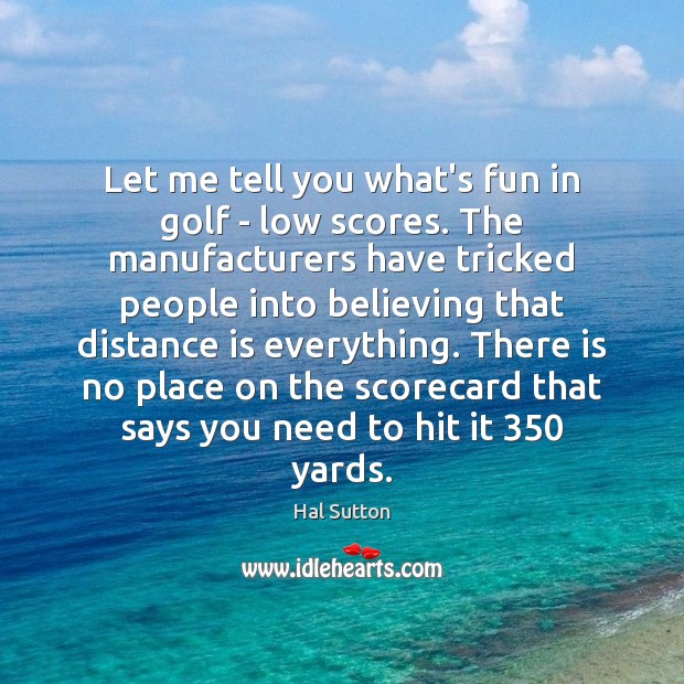 Let me tell you what’s fun in golf – low scores. The Image