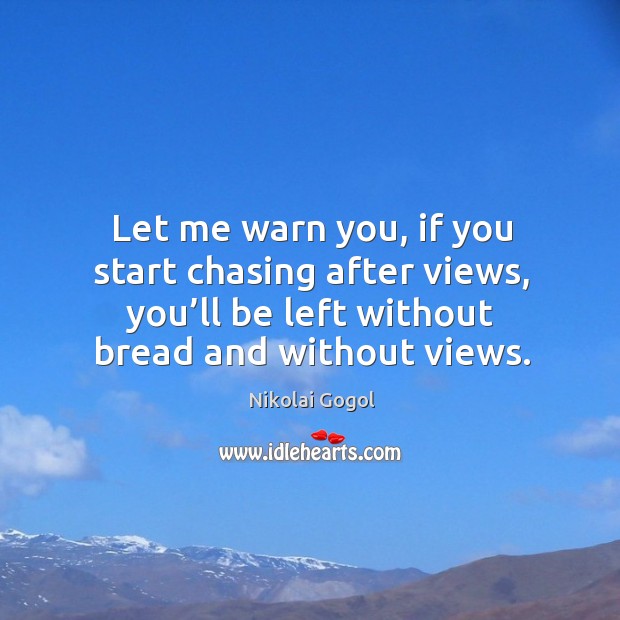 Let me warn you, if you start chasing after views, you’ll be left without bread and without views. Image