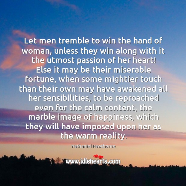 Let men tremble to win the hand of woman, unless they win along with it the utmost passion of her heart! Passion Quotes Image