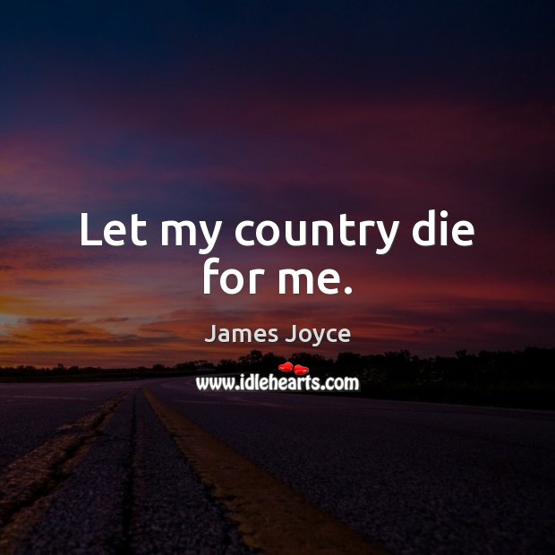 Let my country die for me. James Joyce Picture Quote