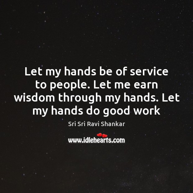 Let my hands be of service to people. Let me earn wisdom Image
