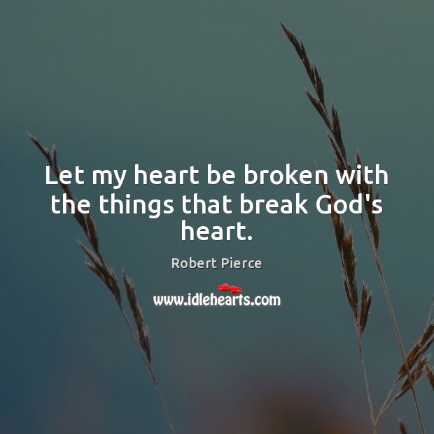 Let my heart be broken with the things that break God’s heart. Robert Pierce Picture Quote