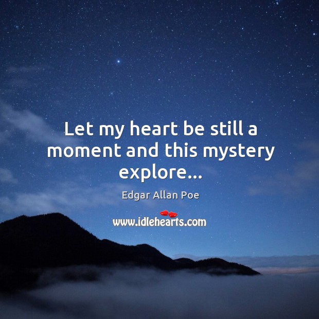 Let my heart be still a moment and this mystery explore… Image