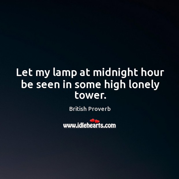 Let my lamp at midnight hour be seen in some high lonely tower. British Proverbs Image