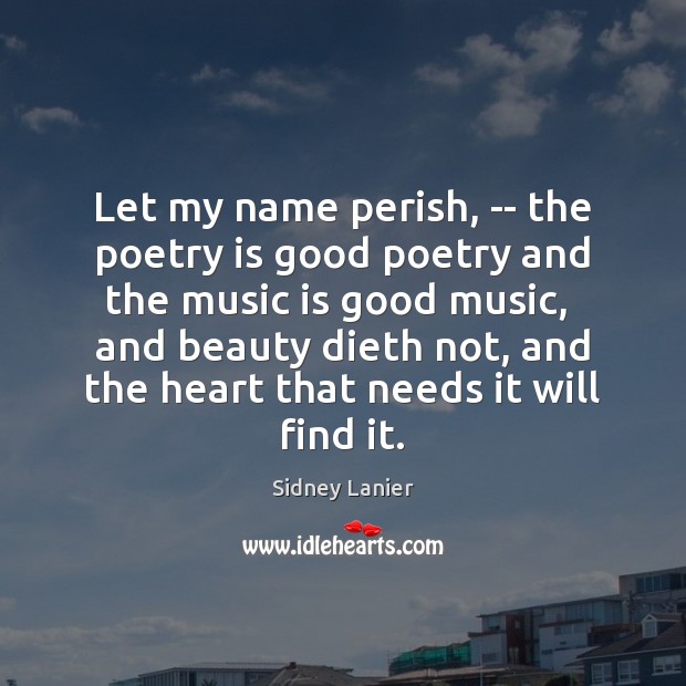 Let my name perish, — the poetry is good poetry and the Poetry Quotes Image