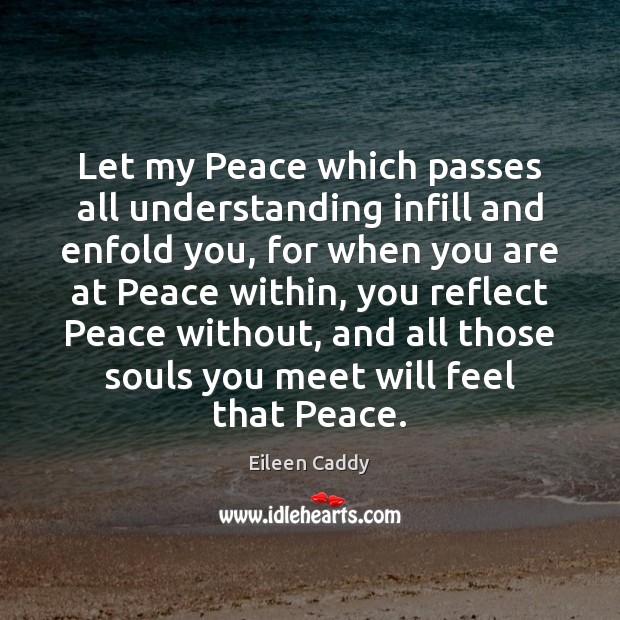 Let my Peace which passes all understanding infill and enfold you, for Eileen Caddy Picture Quote