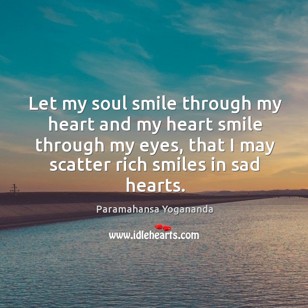 Let my soul smile through my heart and my heart smile through my eyes Paramahansa Yogananda Picture Quote