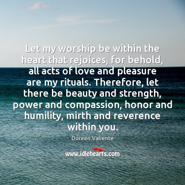 Let my worship be within the heart that rejoices, for behold, all Doreen Valiente Picture Quote