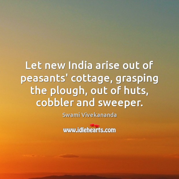 Let new India arise out of peasants’ cottage, grasping the plough, out 