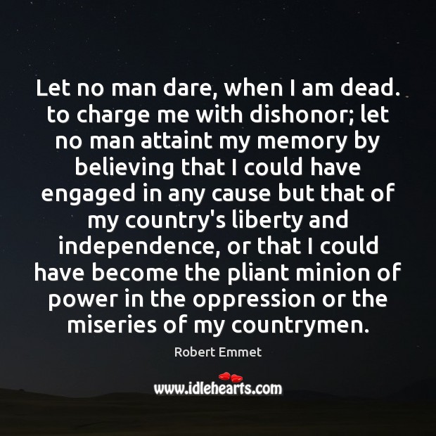 Let no man dare, when I am dead. to charge me with Robert Emmet Picture Quote