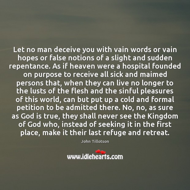 Let no man deceive you with vain words or vain hopes or John Tillotson Picture Quote