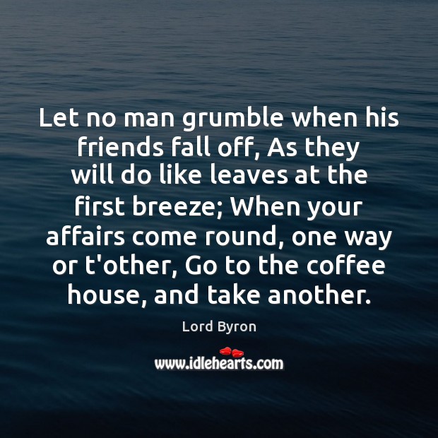 Let no man grumble when his friends fall off, As they will Coffee Quotes Image