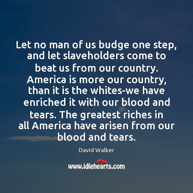 Let no man of us budge one step, and let slaveholders come David Walker Picture Quote